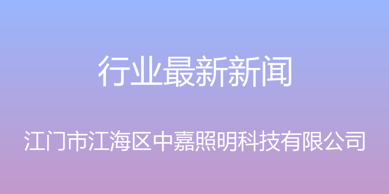 行业最新新闻 - 江门市江海区中嘉照明科技有限公司