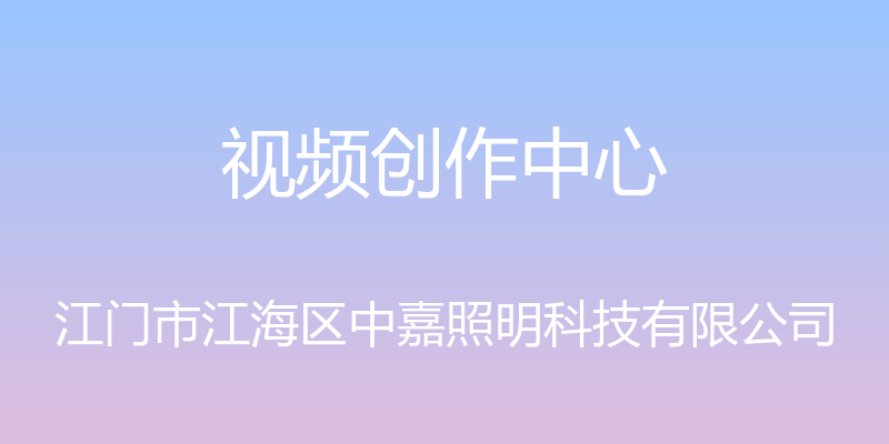 视频创作中心 - 江门市江海区中嘉照明科技有限公司